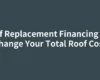 Roof Replacement Financing Can Change Your Total Roof Cost